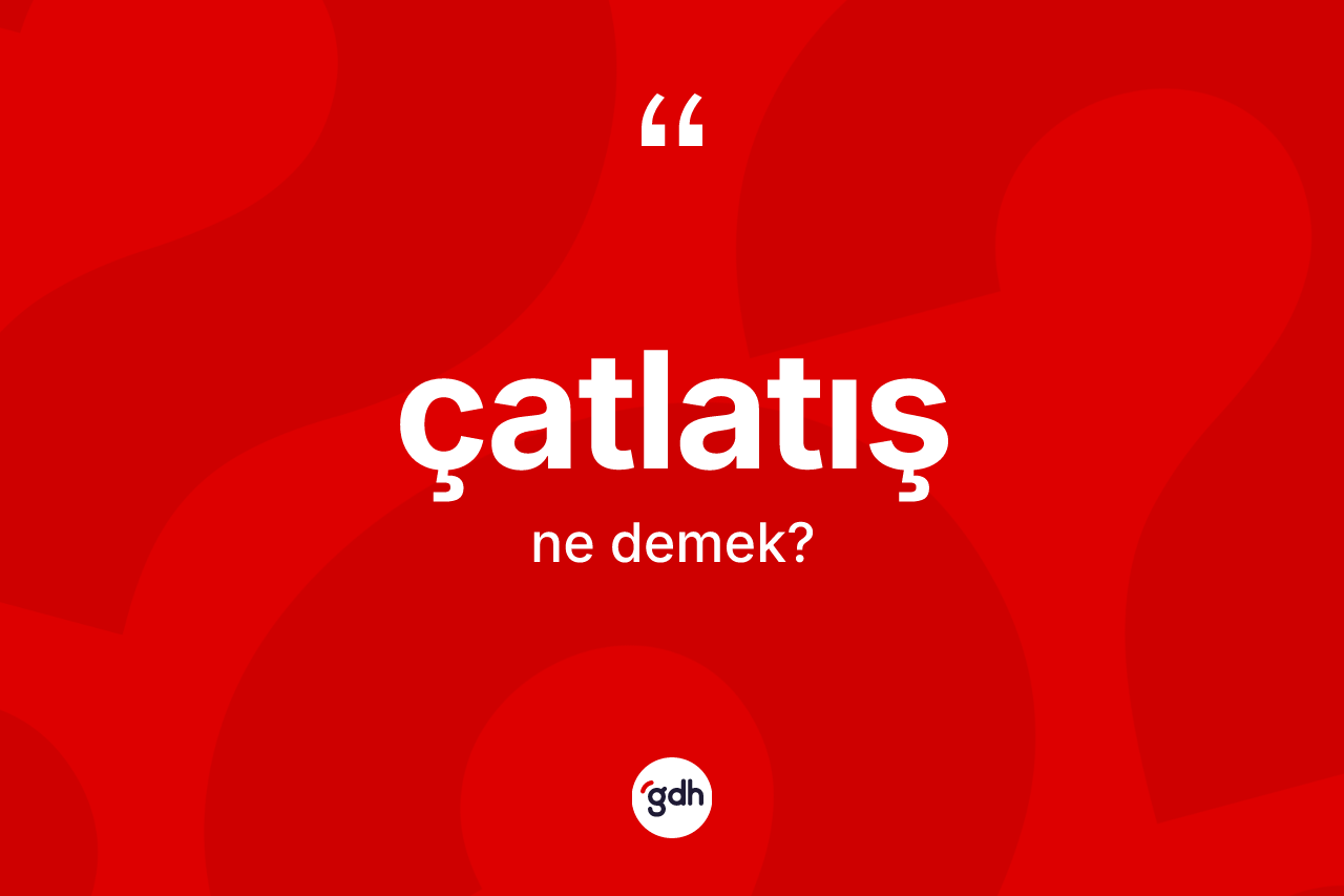 Çatlatış kelimesinin anlamı nedir? Çatlatış kelimesinin kaç farklı anlamı var?