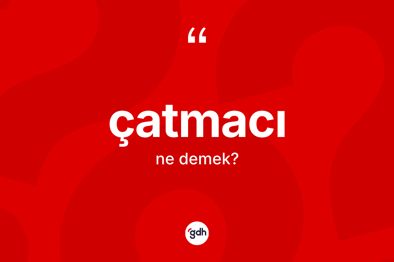 Çatmacı kelimesi ne demek?