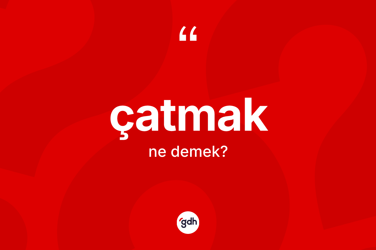Çatmak kelimesinin sözlükteki tanımı nedir?