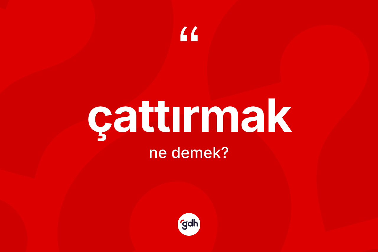 Çattırmak kelimesi ne demek? Çattırmağın TDK'ya göre anlamı nedir?