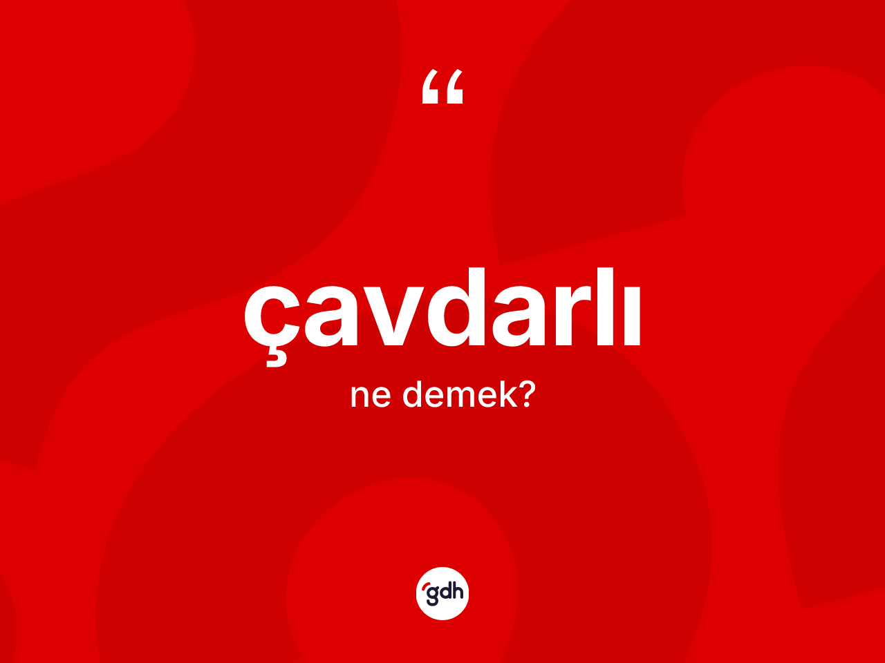 Çavdarlı kelimesi nedir? Çavdarlının kısaca tanımı nedir?
