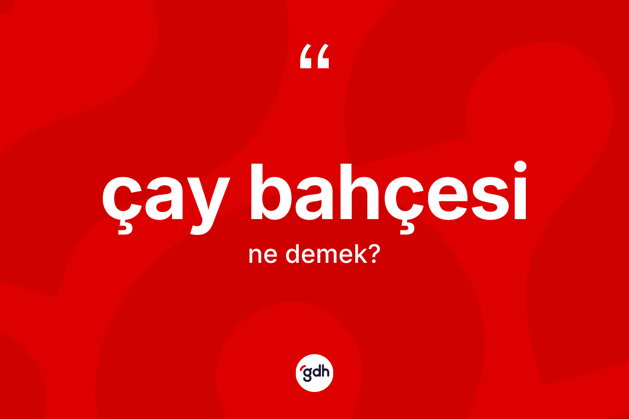 Çay bahçesi kelimesinin tanımı nedir?