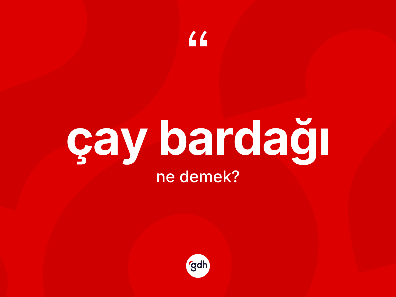 Çay bardağı kelimesinin sözlükteki tanımı nedir? Çay bardağının TDK'ya göre anlamı nedir?