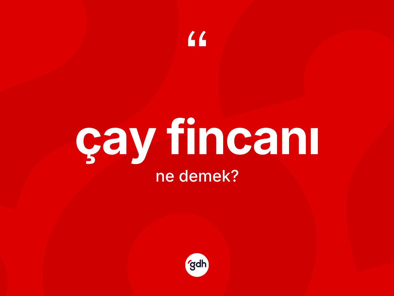 Çay fincanı kelimesinin tanımı nedir? Çay fincanının kısaca tanımı nedir?