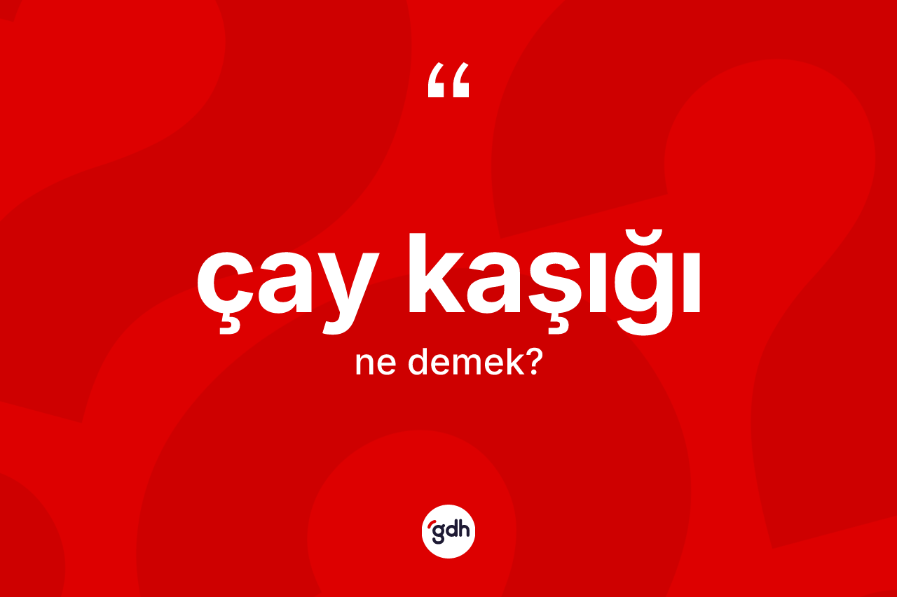 Çay kaşığı kelimesinin tanımı nedir?