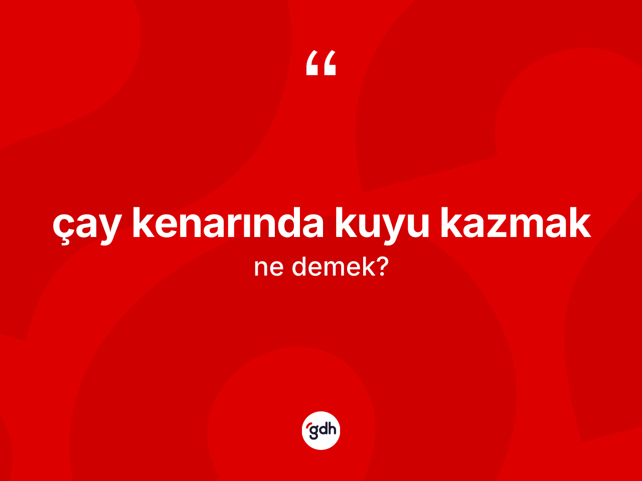 Çay kenarında kuyu kazmak ifadesinin kısaca anlamı nedir? Çay kenarında kuyu kazmak ifadesinin TDK açıklaması nedir?