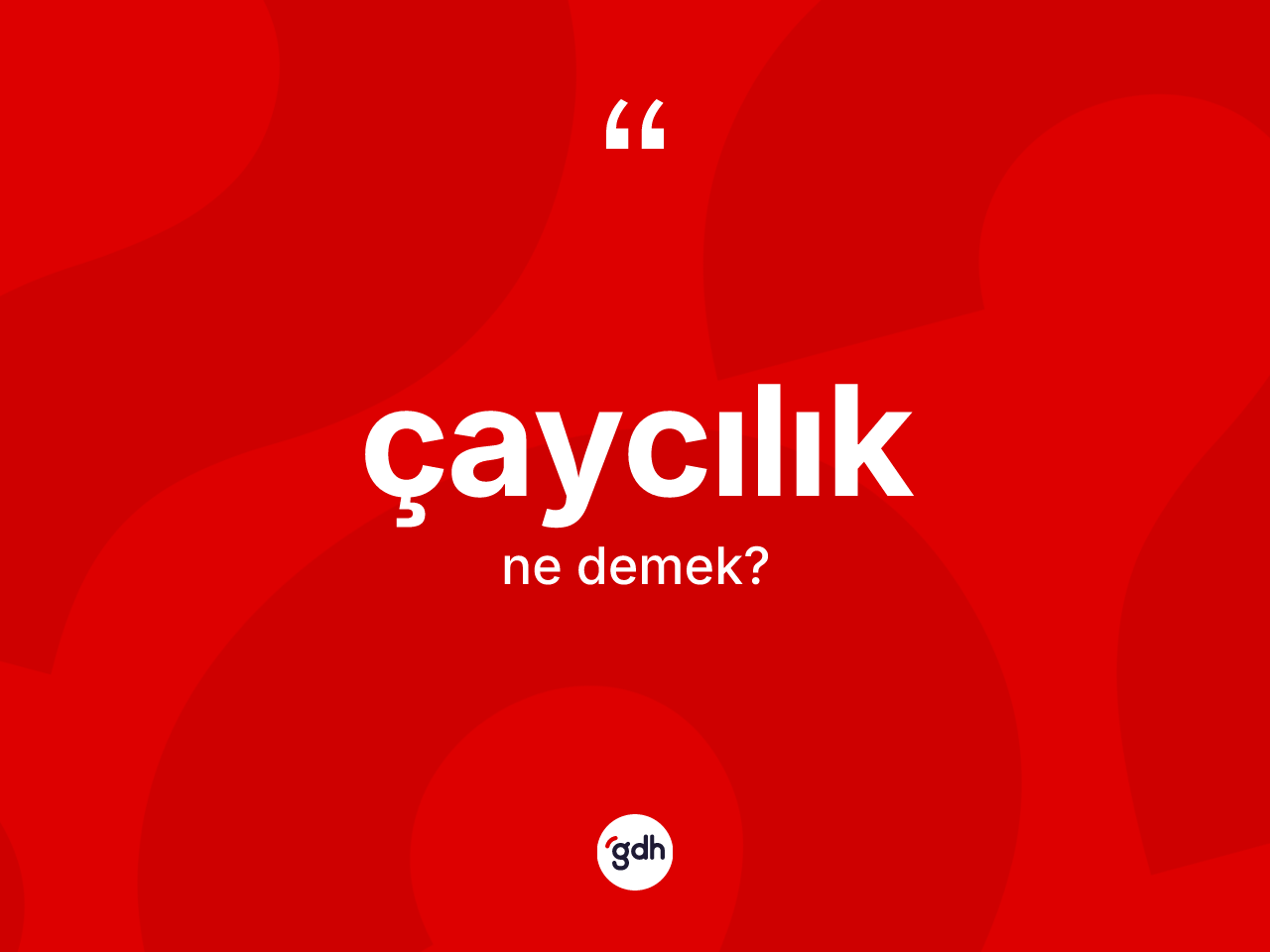 Çaycılık kelimesinin anlamı nedir? Çaycılık kelimesinin özellikleri nelerdir?