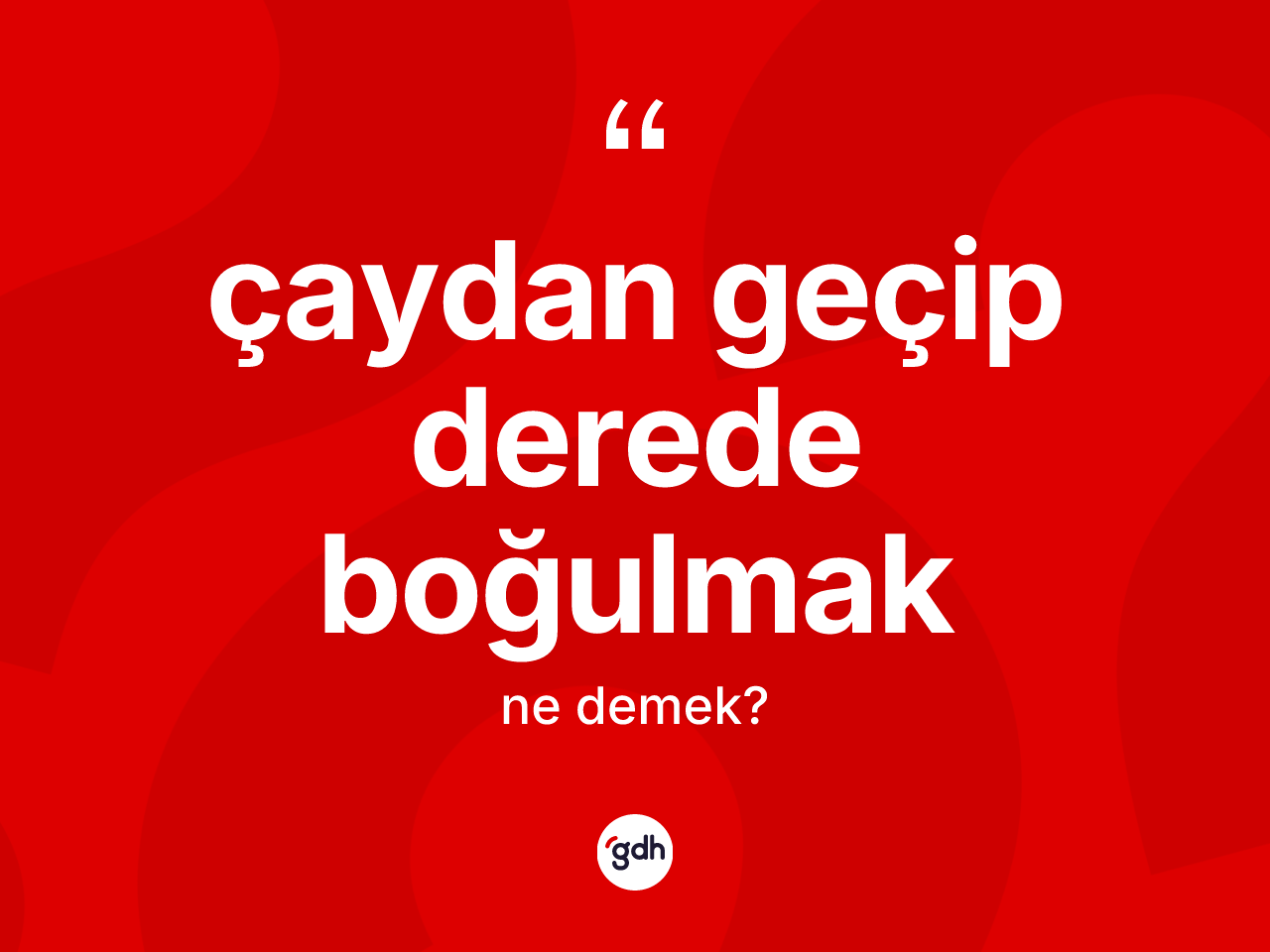 Çaydan geçip derede boğulmak ifadesi ne anlama gelir? Çaydan geçip derede boğulmak ifadesi hangi durumlarda kullanılır
