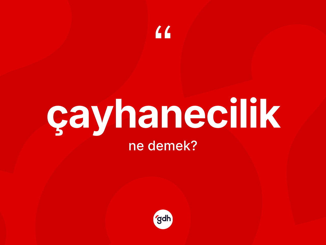 Çayhanecilik nedir? Çayhanecilik kelimesinin kaç farklı anlamı var?