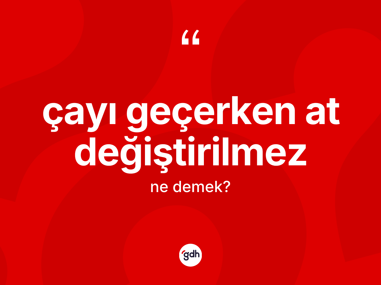 Çayı geçerken at değiştirilmez ifadesinin sözlükteki anlamı nedir? Çayı geçerken at değiştirilmez ifadesi hangi durumlarda kullanılır