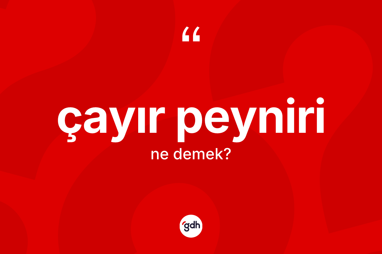 Çayır peyniri kelimesi nedir? Çayır peynirinin halk arasındaki kullanımı nasıldır?