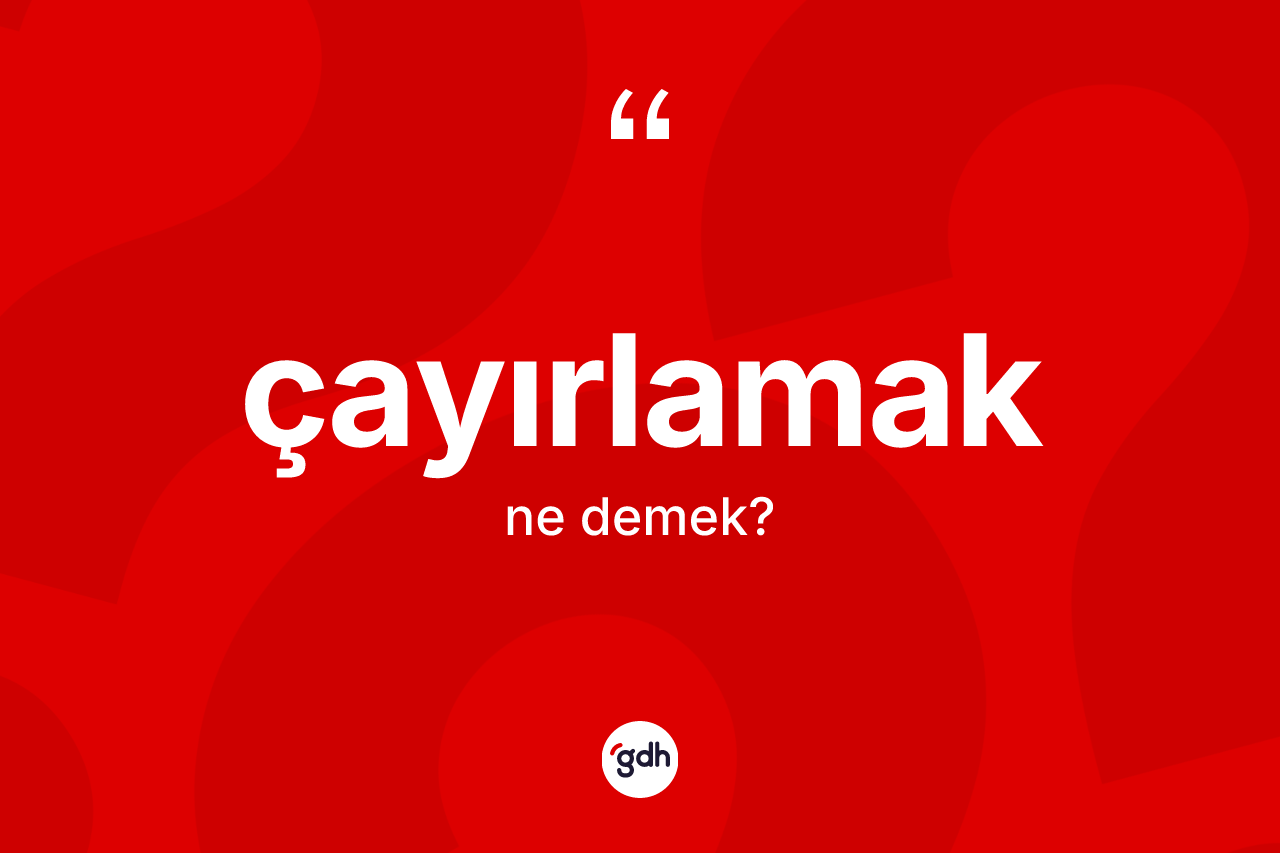 Çayırlamak kelimesinin anlamı nedir? Çayırlamak kelimesinin kaç farklı anlamı var?