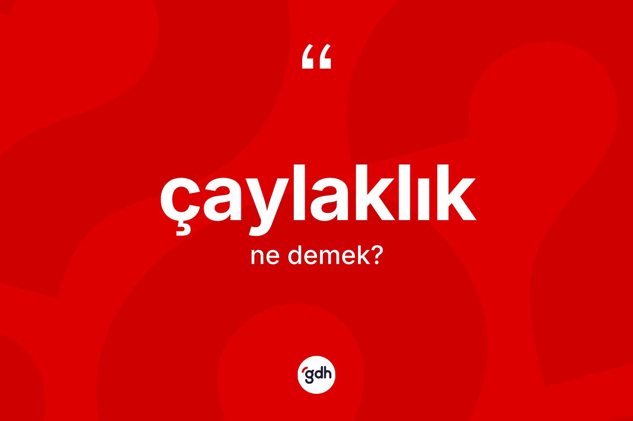 Çaylaklık kelimesinin sözlükteki tanımı nedir?