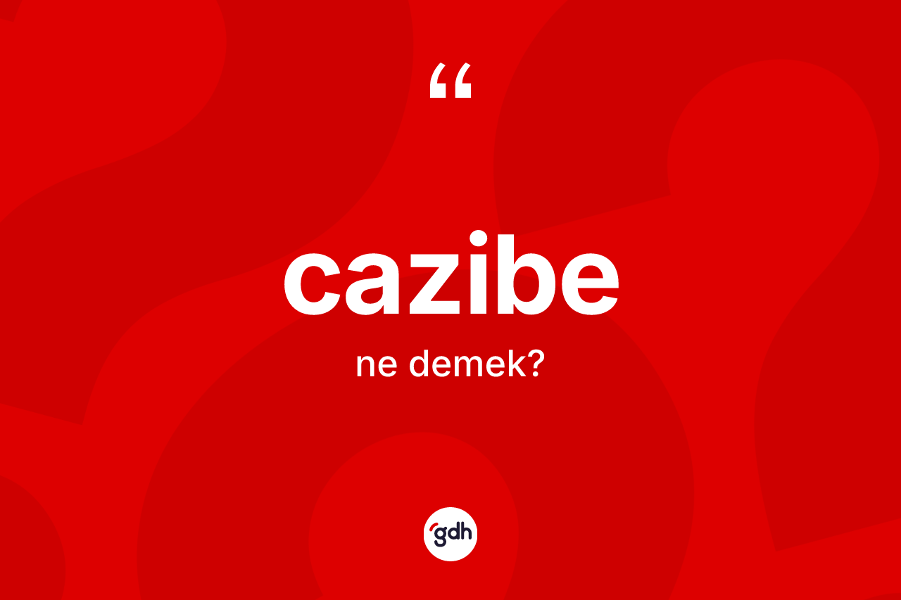 Cazibe kelimesinin anlamı nedir?