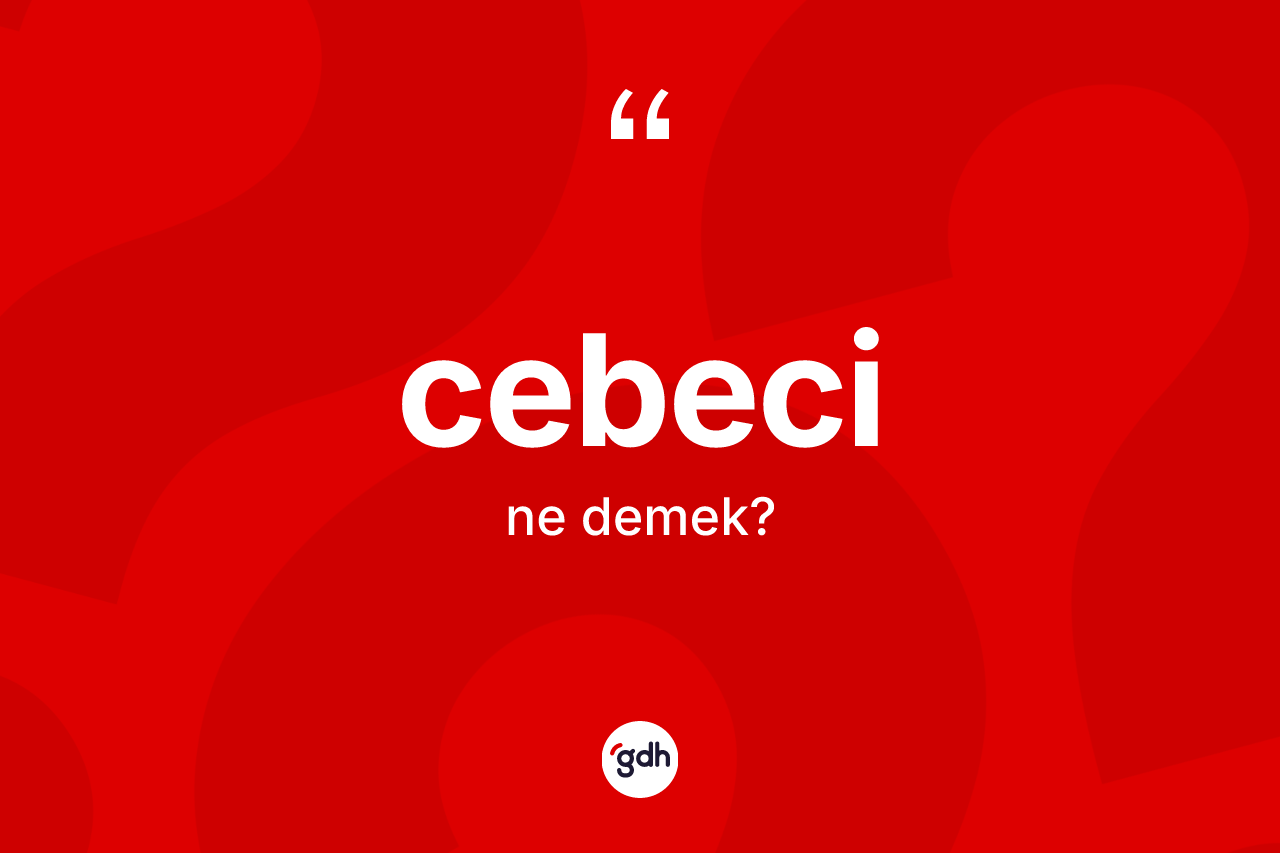 Cebeci nedir?