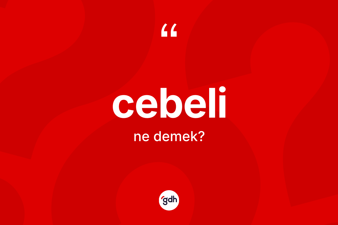 Cebeli ne demek?