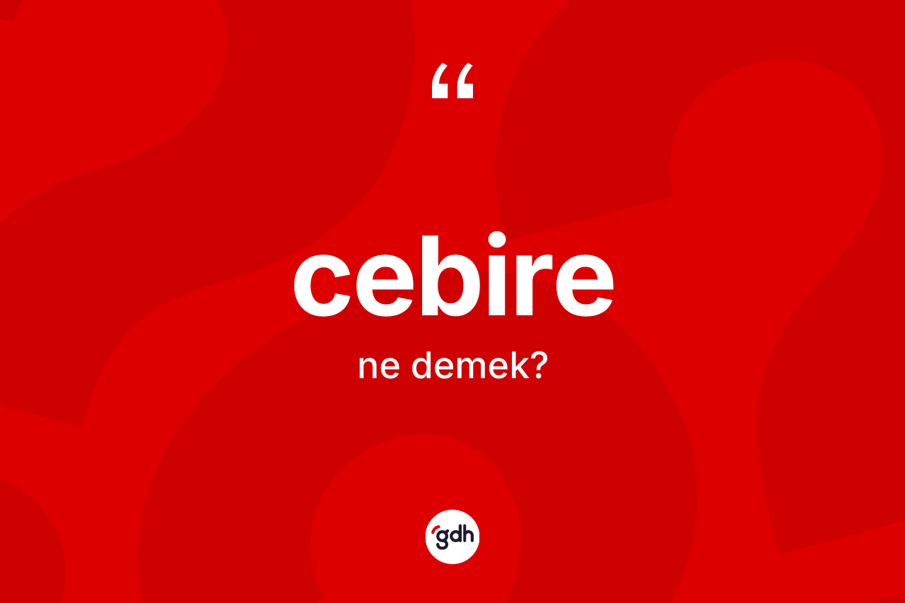 Cebire kelimesinin anlamı nedir?