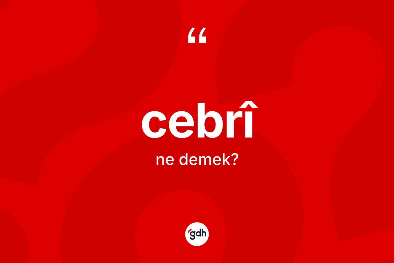Cebrî kelimesinin tanımı nedir? Cebrîin halk arasındaki kullanımı nasıldır?