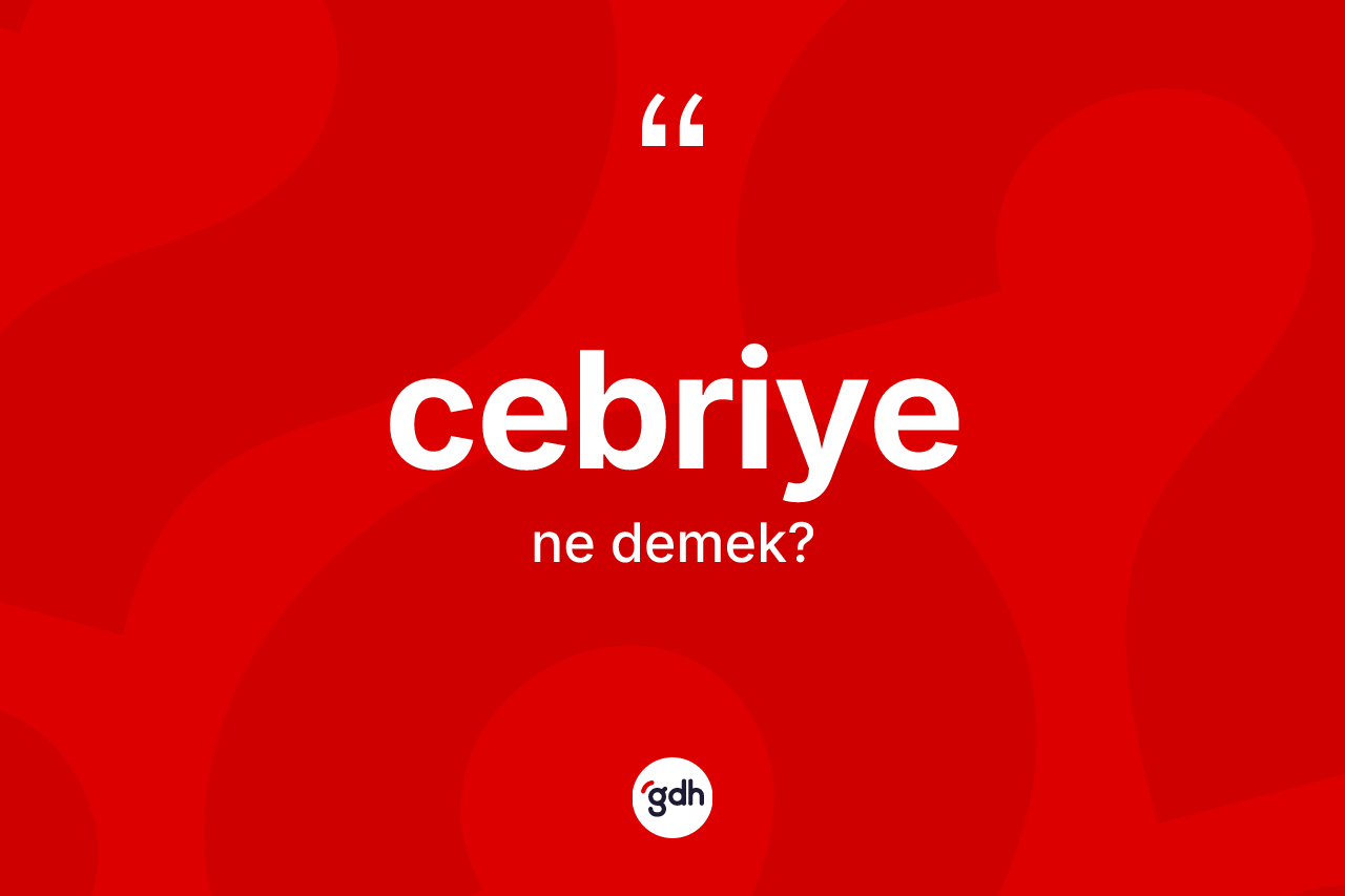 Cebriye ne demek?