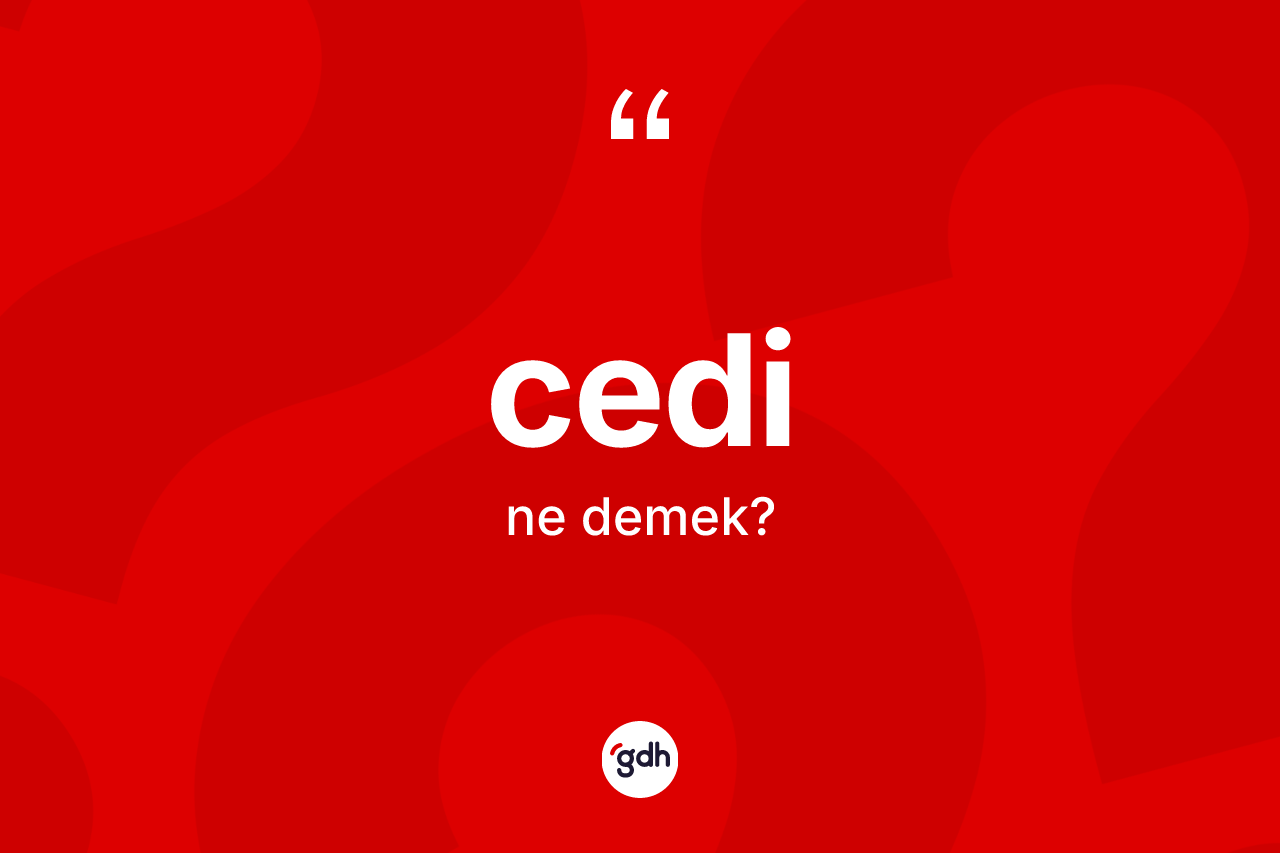 Cedi kelimesinin tanımı nedir? Cedi'nin TDK'ya göre anlamı nedir?
