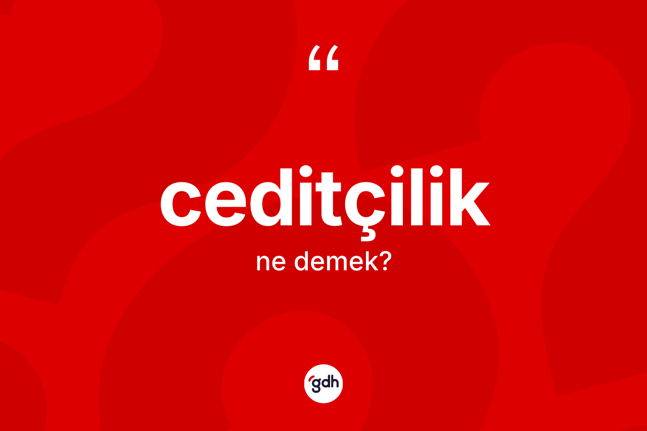 Ceditçilik kelimesinin sözlükteki tanımı nedir?