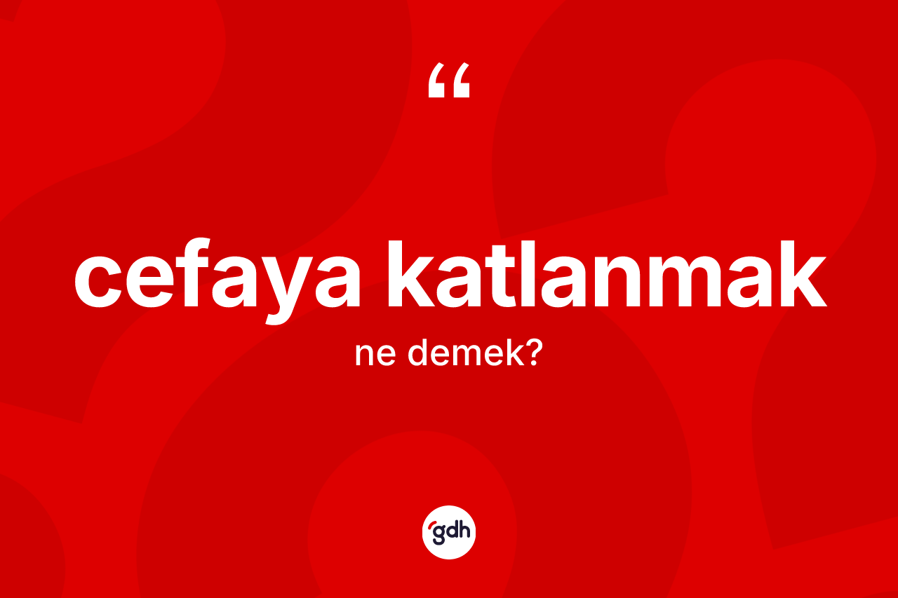 Cefaya katlanmak ifadesinin tanımı nedir?