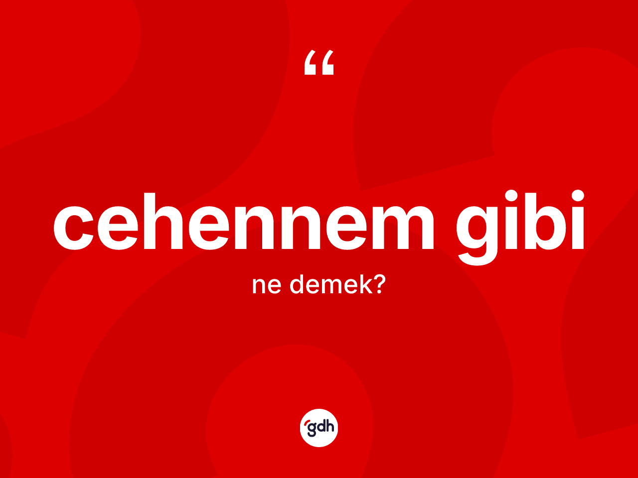 Cehennem gibi ifadesinin sözlükteki anlamı nedir? Cehennem gibi ifadesi nerede kullanılır?