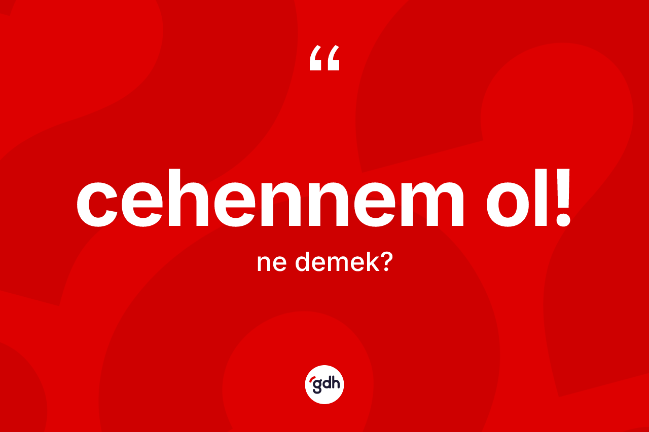 Cehennem ol! ifadesinin kısaca tanımı nedir?