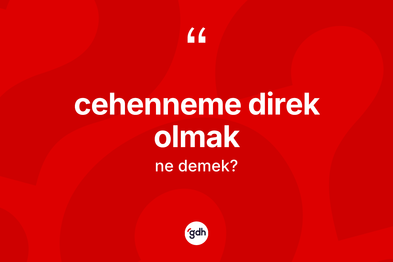 Cehenneme direk olmak ne anlama gelir?