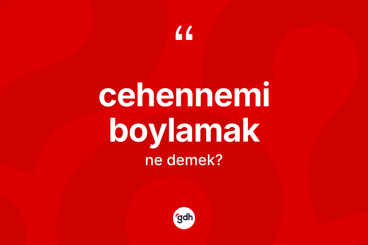 Cehennemi boylamak ifadesinin kısaca anlamı nedir?