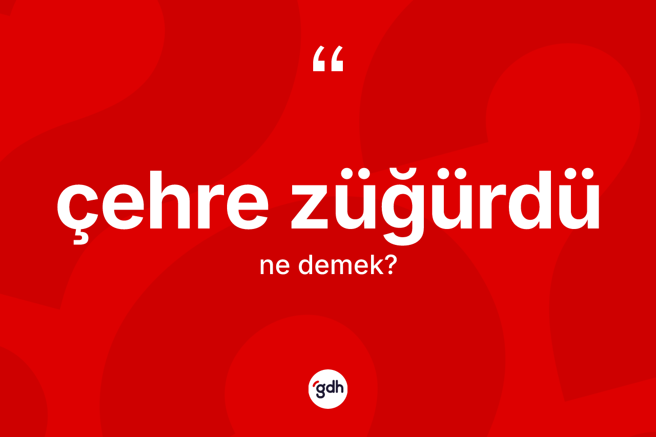 Çehre züğürdü kelimesi ne demek?