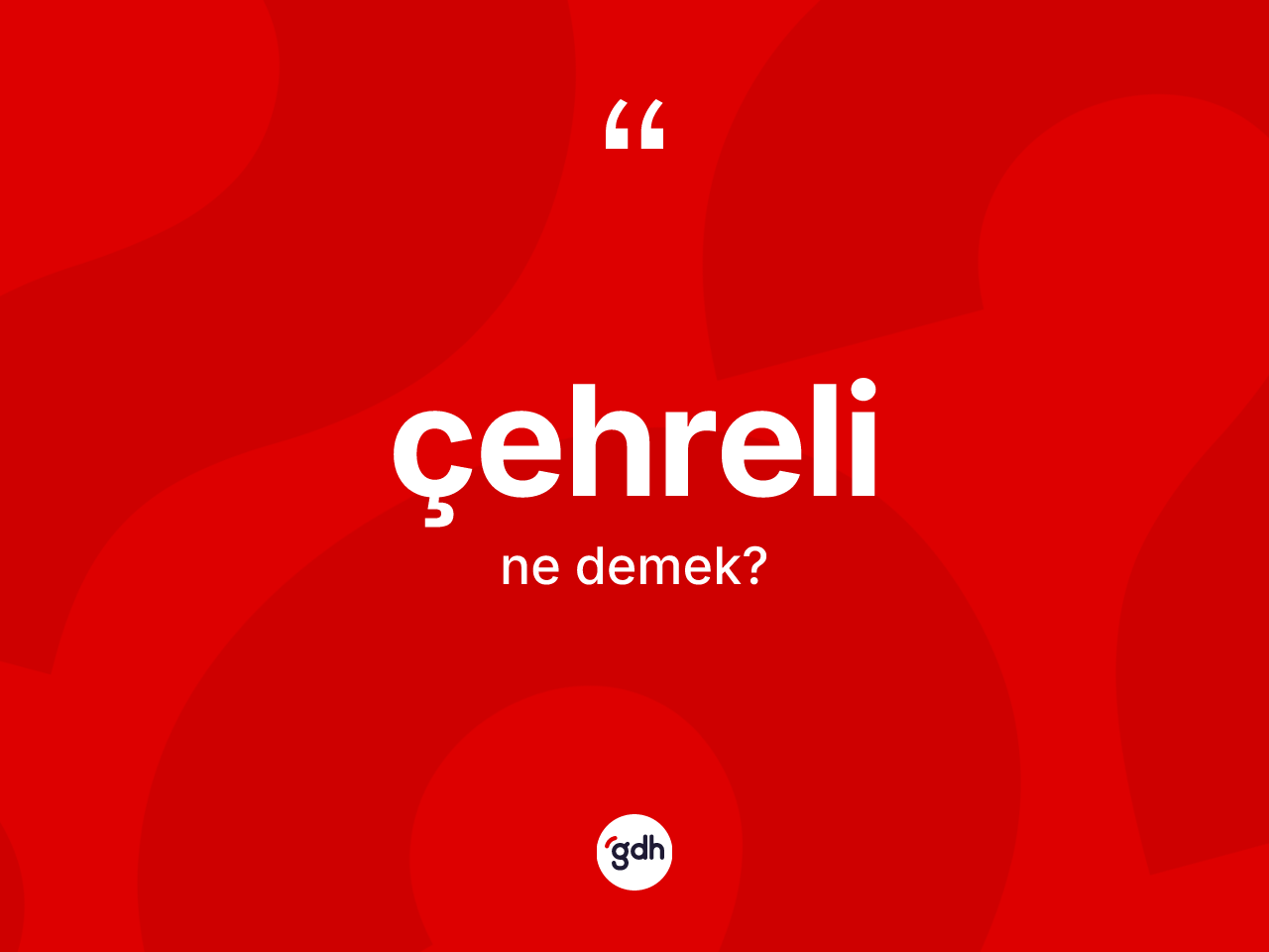 Çehreli kelimesinin anlamı nedir? Çehreli kelimesinin kaç farklı anlamı var?