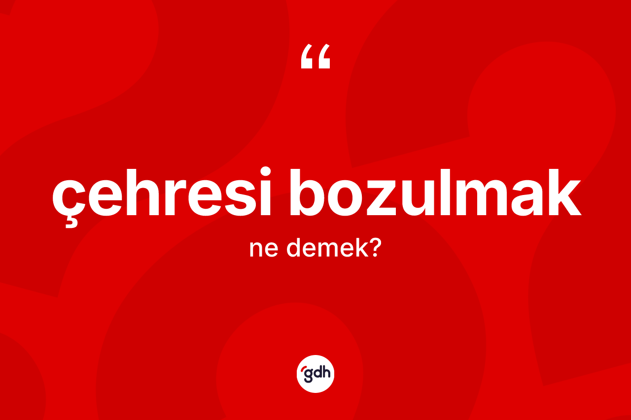 Çehresi bozulmak ifadesinin kısaca tanımı nedir? Çehresi bozulmak ifadesinin TDK anlamı nedir?