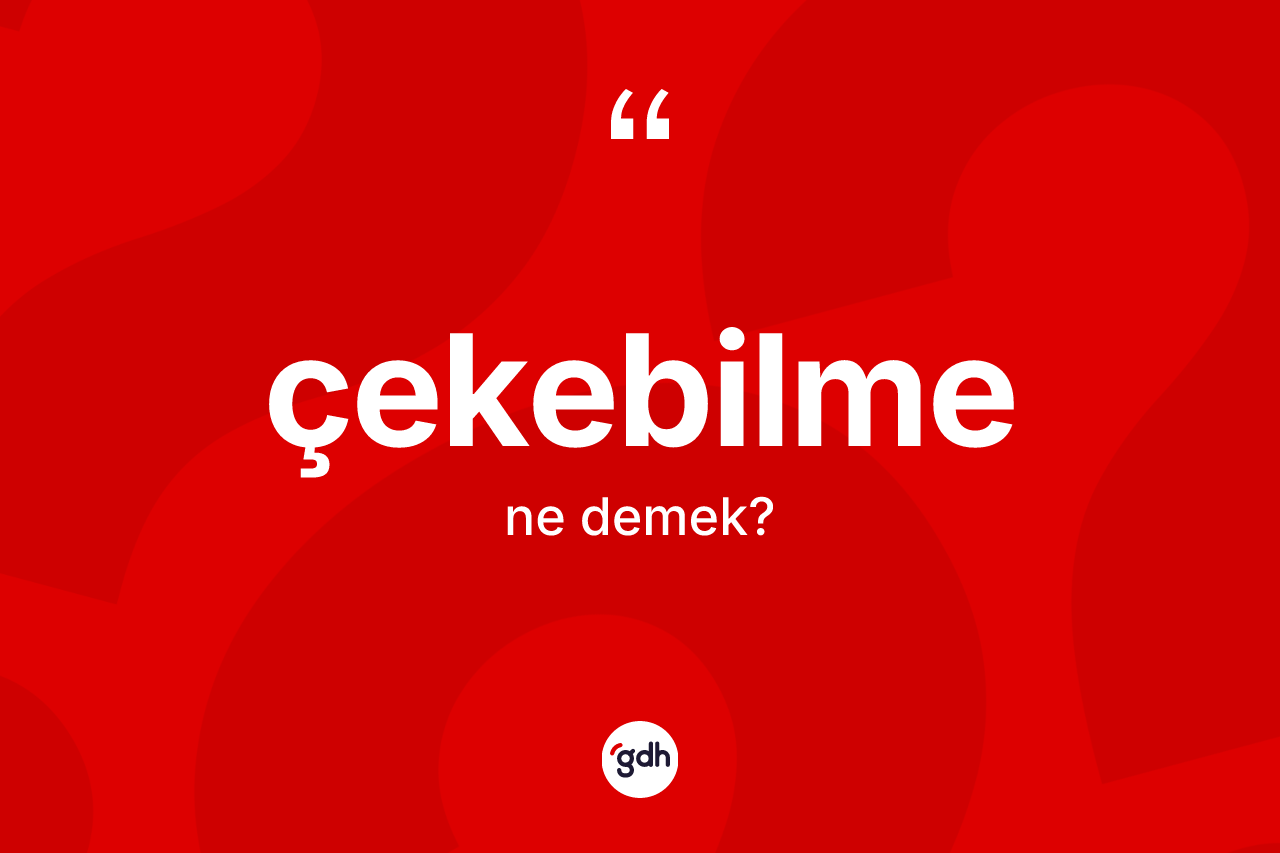 Çekebilme kelimesi ne demek? Çekebilme kelimesinin özellikleri nelerdir?