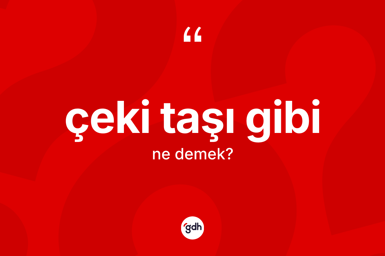 Çeki taşı gibi ifadesinin sözlükteki anlamı nedir?