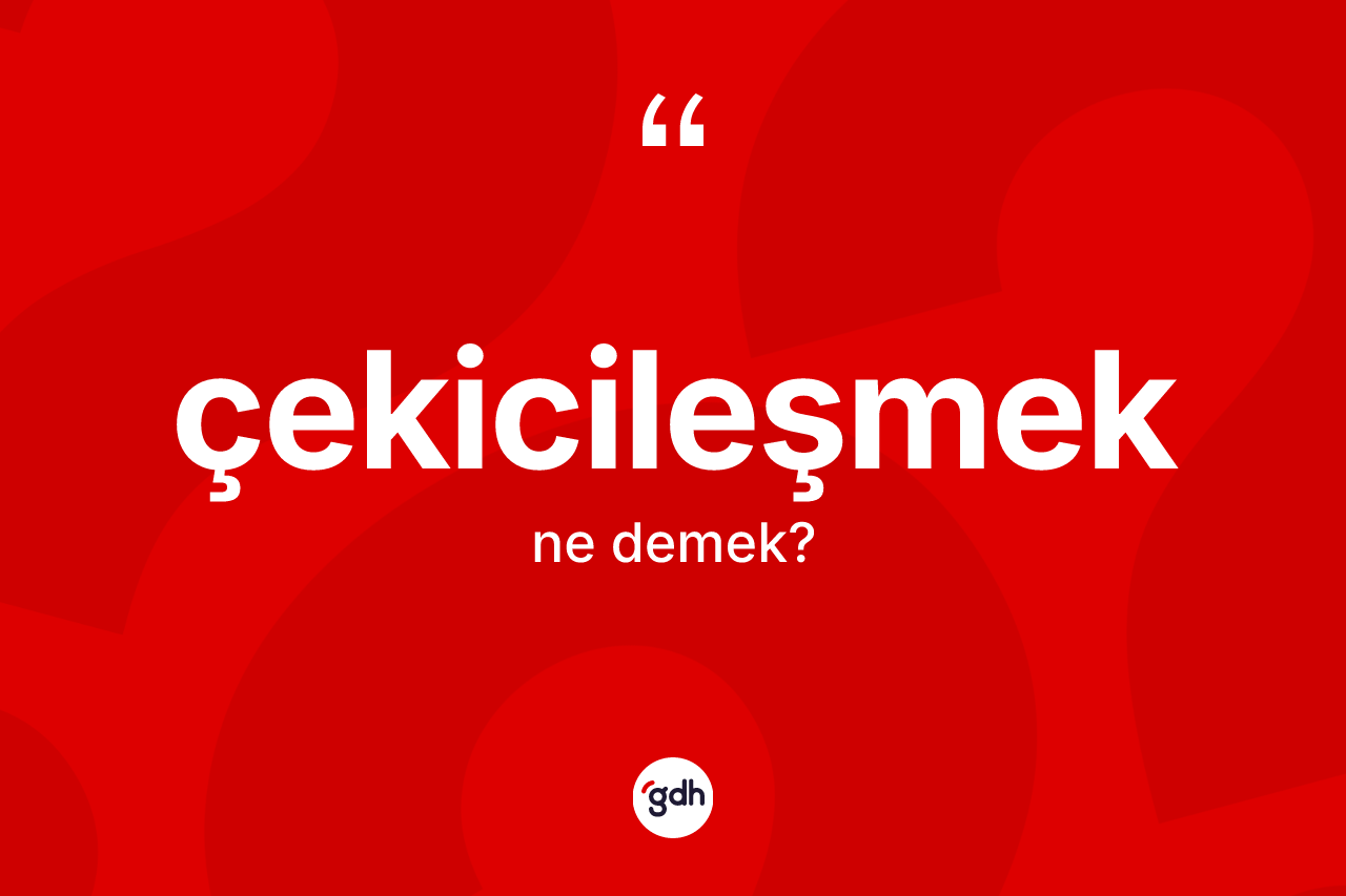 Çekicileşmek kelimesi ne demek? Çekicileşmeğin sözlükteki anlamı nedir?