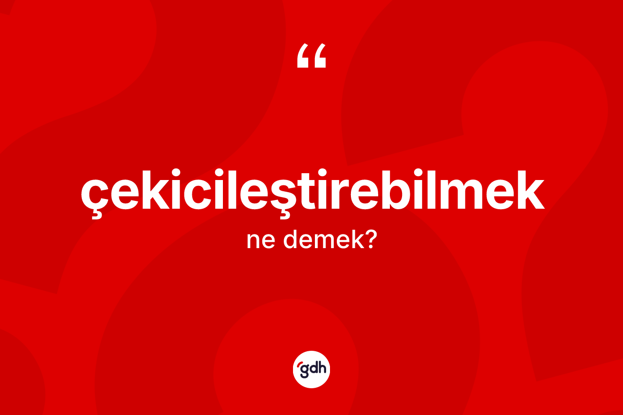 Çekicileştirebilmek kelimesi ne demek? Çekicileştirebilmeğin halk arasındaki kullanımı nasıldır?