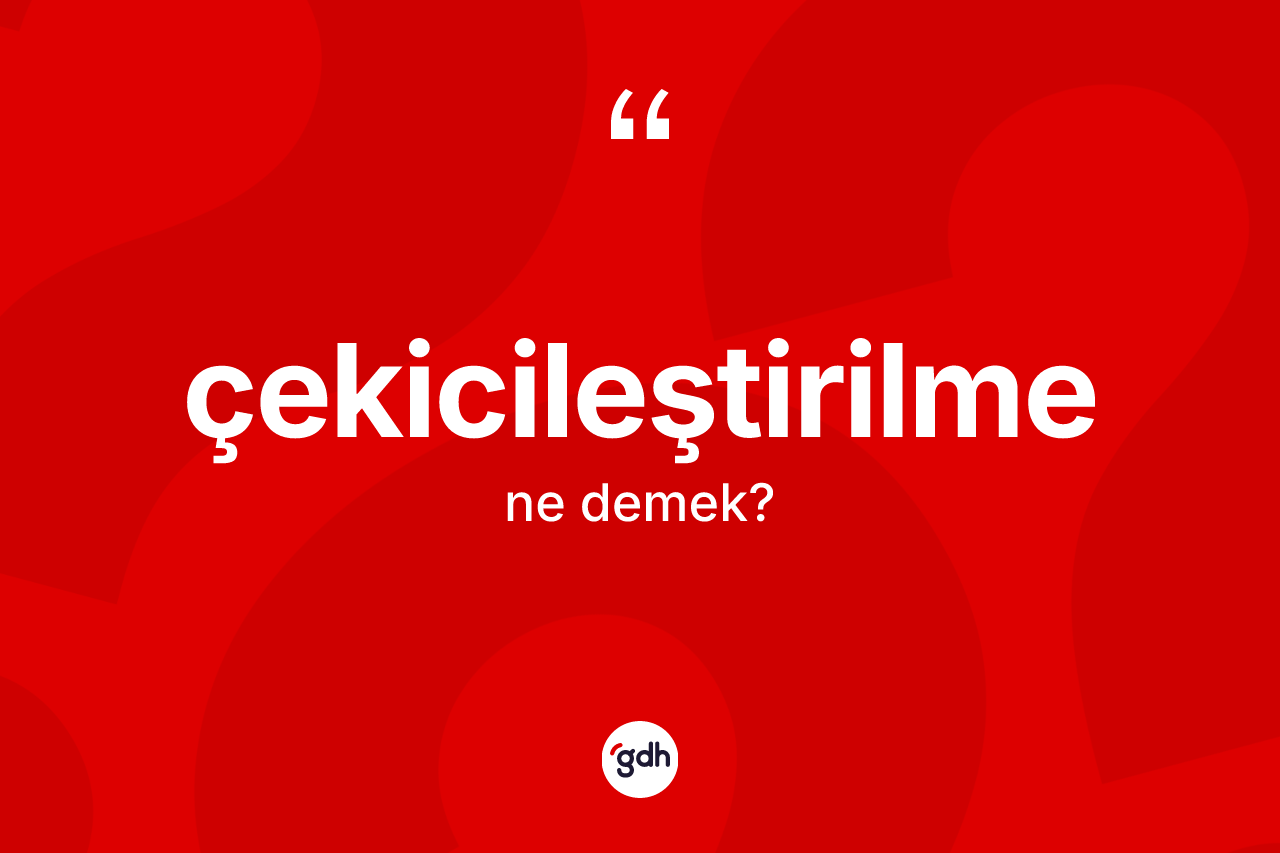 Çekicileştirilme ne anlama gelir? Çekicileştirilmenin TDK'ya göre anlamı nedir?