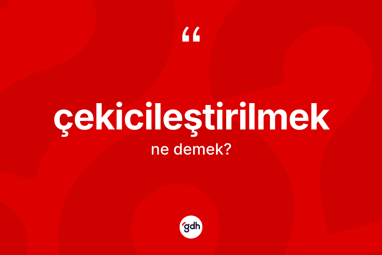 Çekicileştirilmek kelimesi nedir? Çekicileştirilmeğin halk arasındaki kullanımı nasıldır?