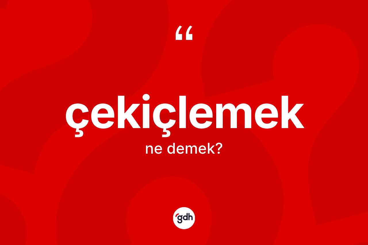Çekiçlemek kelimesi ne anlama gelir? Çekiçlemek kelimesinin özellikleri nelerdir?