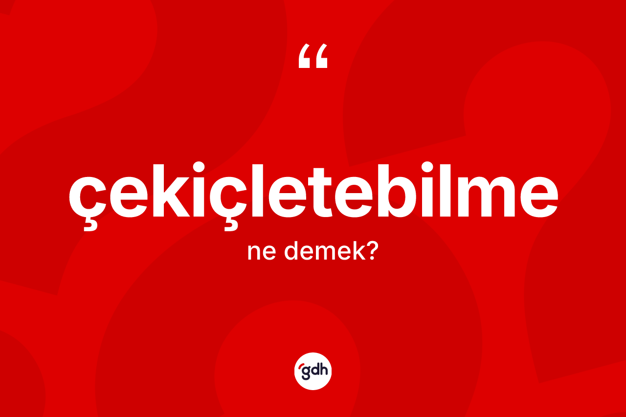Çekiçletebilme kelimesinin anlamı nedir? Çekiçletebilmenin halk arasındaki kullanımı nasıldır?