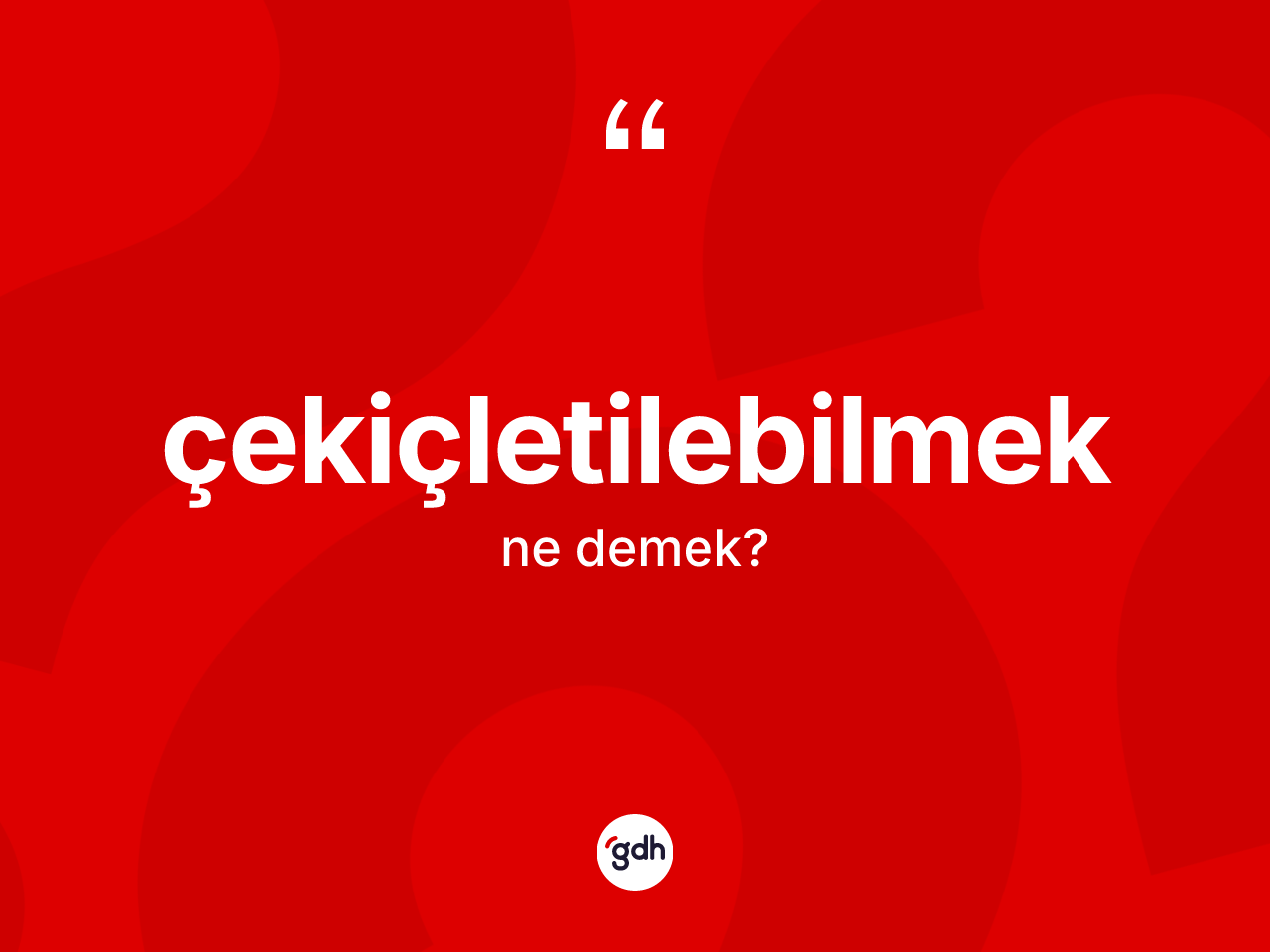 Çekiçletilebilmek kelimesinin anlamı nedir? Çekiçletilebilmek kelimesinin özellikleri nelerdir?