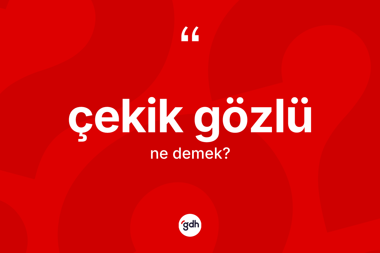 Çekik gözlü kelimesinin sözlükteki tanımı nedir? Çekik gözlü kelimesinin kaç farklı anlamı var?