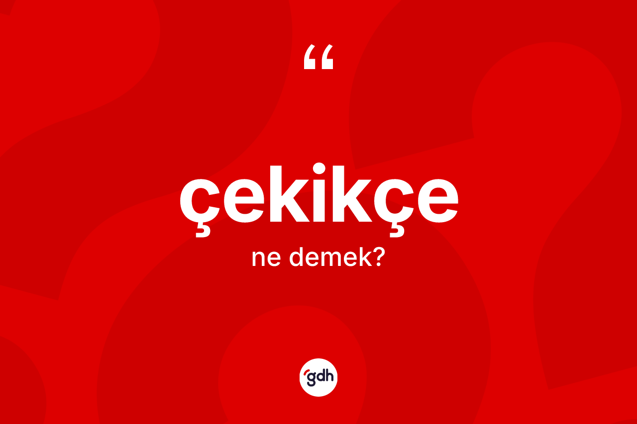 Çekikçe ne anlama gelir? Çekikçenin TDK'ya göre anlamı nedir?