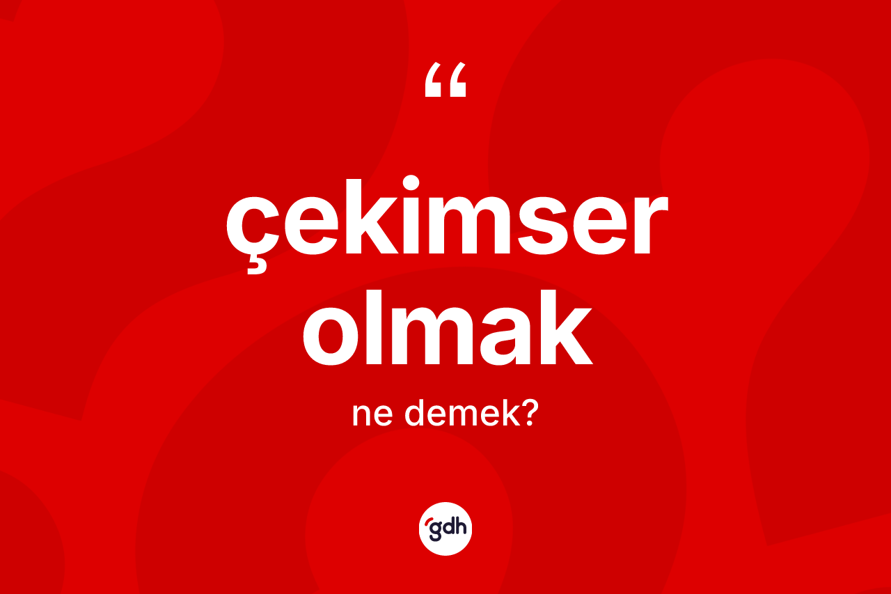Çekimser olmak ifadesi neyi anlatır? Çekimser olmak ifadesi hangi durumlarda kullanılır?