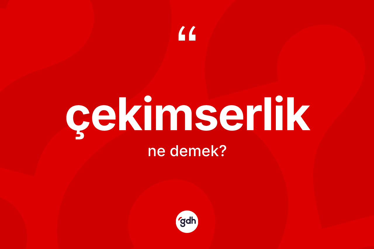 Çekimserlik kelimesinin sözlükteki tanımı nedir? Çekimserlik kelimesinin özellikleri nelerdir?
