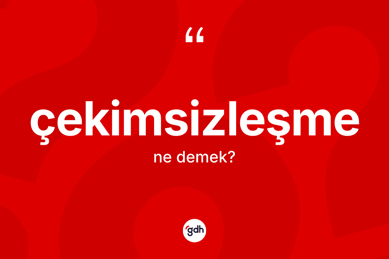 Çekimsizleşme kelimesinin anlamı nedir? Çekimsizleşmenin sözlükteki anlamı nedir?