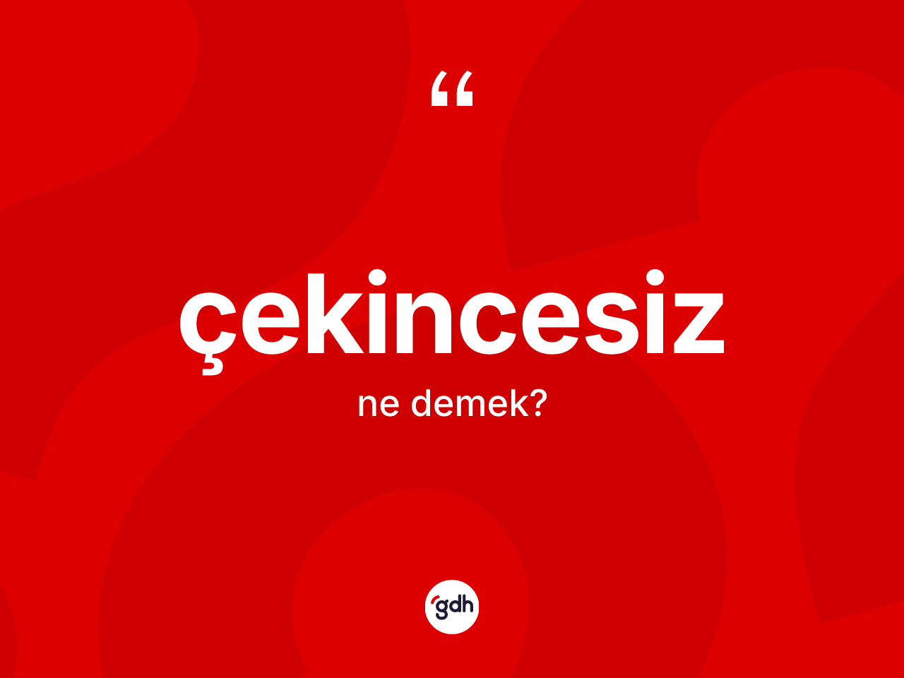 Çekincesiz kelimesinin tanımı nedir? Çekincesizin TDK'ya göre anlamı nedir?