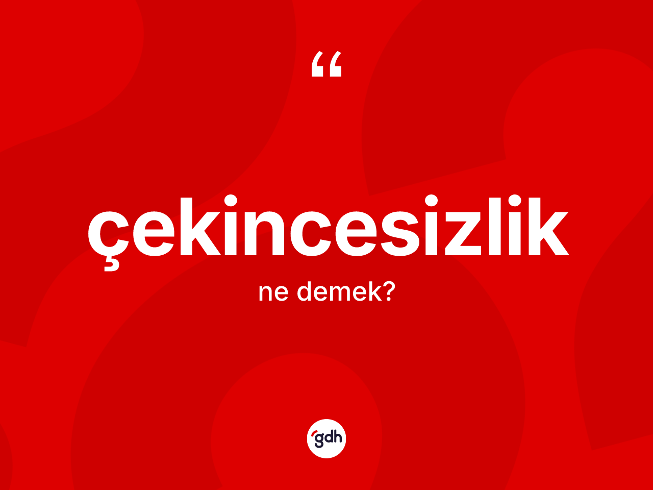 Çekincesizlik kelimesinin sözlükteki tanımı nedir? Çekincesizliğin sözlükteki anlamı nedir?