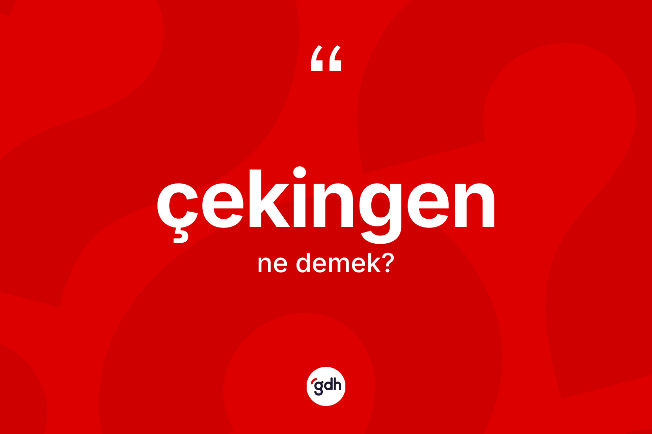 Çekingen kelimesinin anlamı nedir?